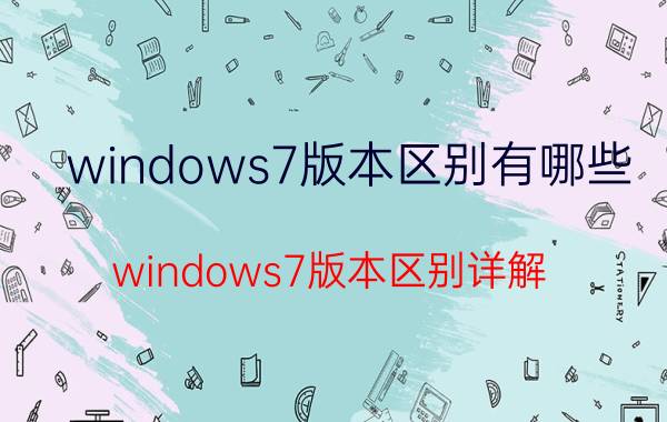 windows7版本区别有哪些 windows7版本区别详解